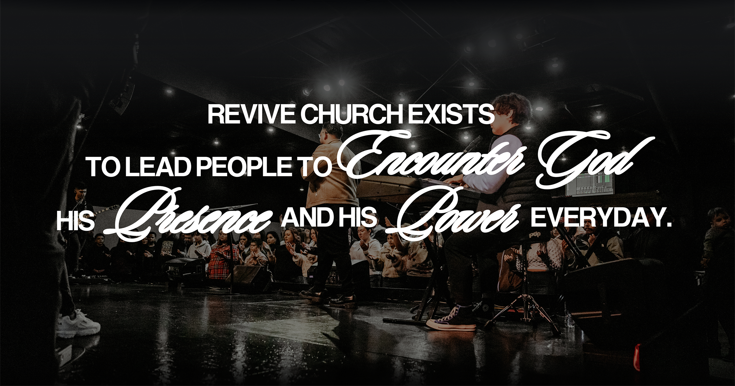 Revive Church Exists to Lead People to Encounter God, His Presence and His Power Everyday.